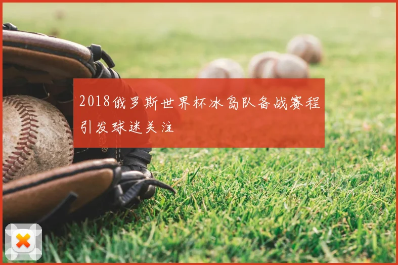 2018俄罗斯世界杯冰岛队备战赛程引发球迷关注