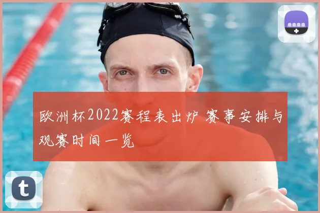 欧洲杯2022赛程表出炉 赛事安排与观赛时间一览