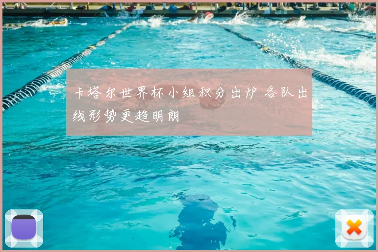 卡塔尔世界杯小组积分出炉 各队出线形势更趋明朗